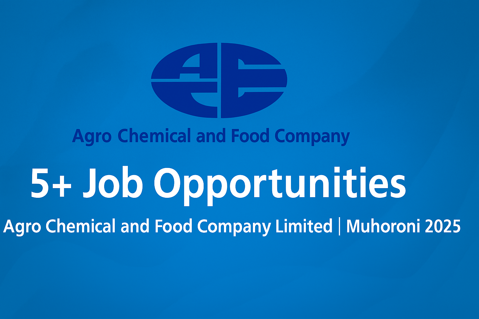 5+ Job Opportunities – Agro Chemical and Food Company Limited | Muhoroni 2025