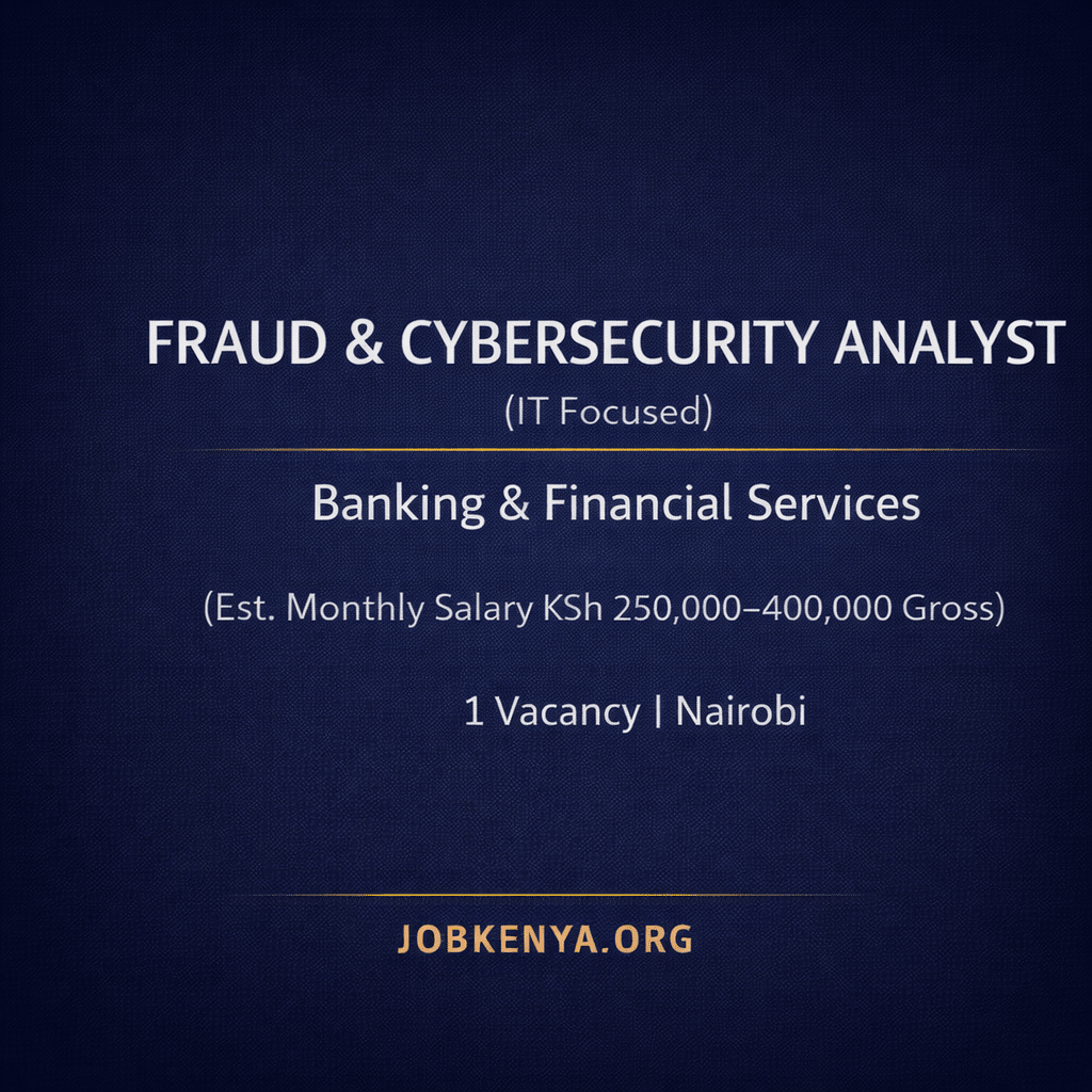 FRAUD & CYBERSECURITY ANALYST (IT FOCUSED) – BANKING & FINANCIAL SERVICES (EST. MONTHLY SALARY KSH 250,000–400,000 GROSS) – 1 VACANCY | NAIROBI