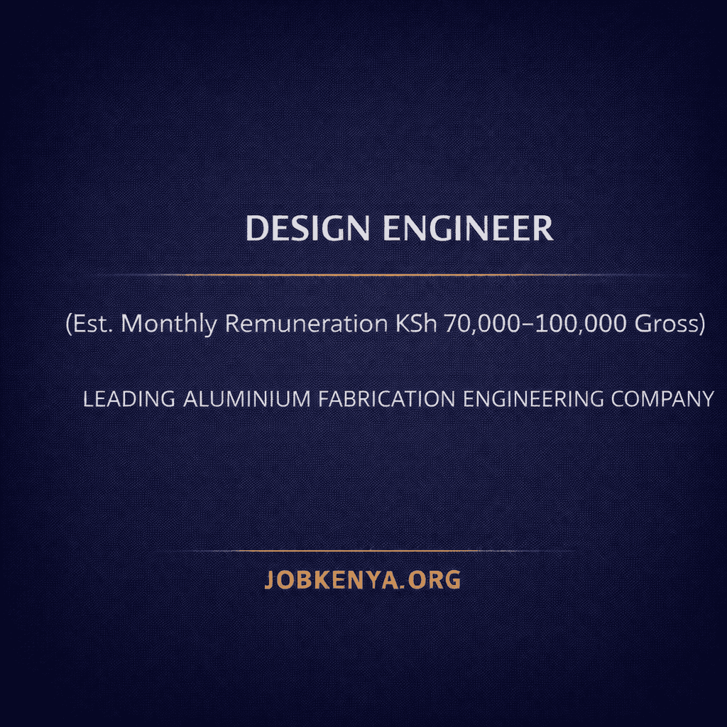 DESIGN ENGINEER (EST. MONTHLY REMUNERATION KSH 70,000–100,000 GROSS) – LEADING ALUMINIUM FABRICATION ENGINEERING COMPANY  – 2026