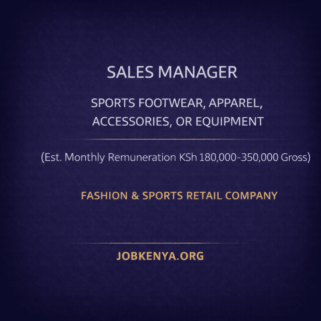 SALES MANAGER – SPORTS FOOTWEAR, APPAREL, ACCESSORIES, OR EQUIPMENT (EST. MONTHLY REMUNERATION KSH 180,000–350,000 GROSS) –  FASHION & SPORTS RETAIL COMPANY – 2026