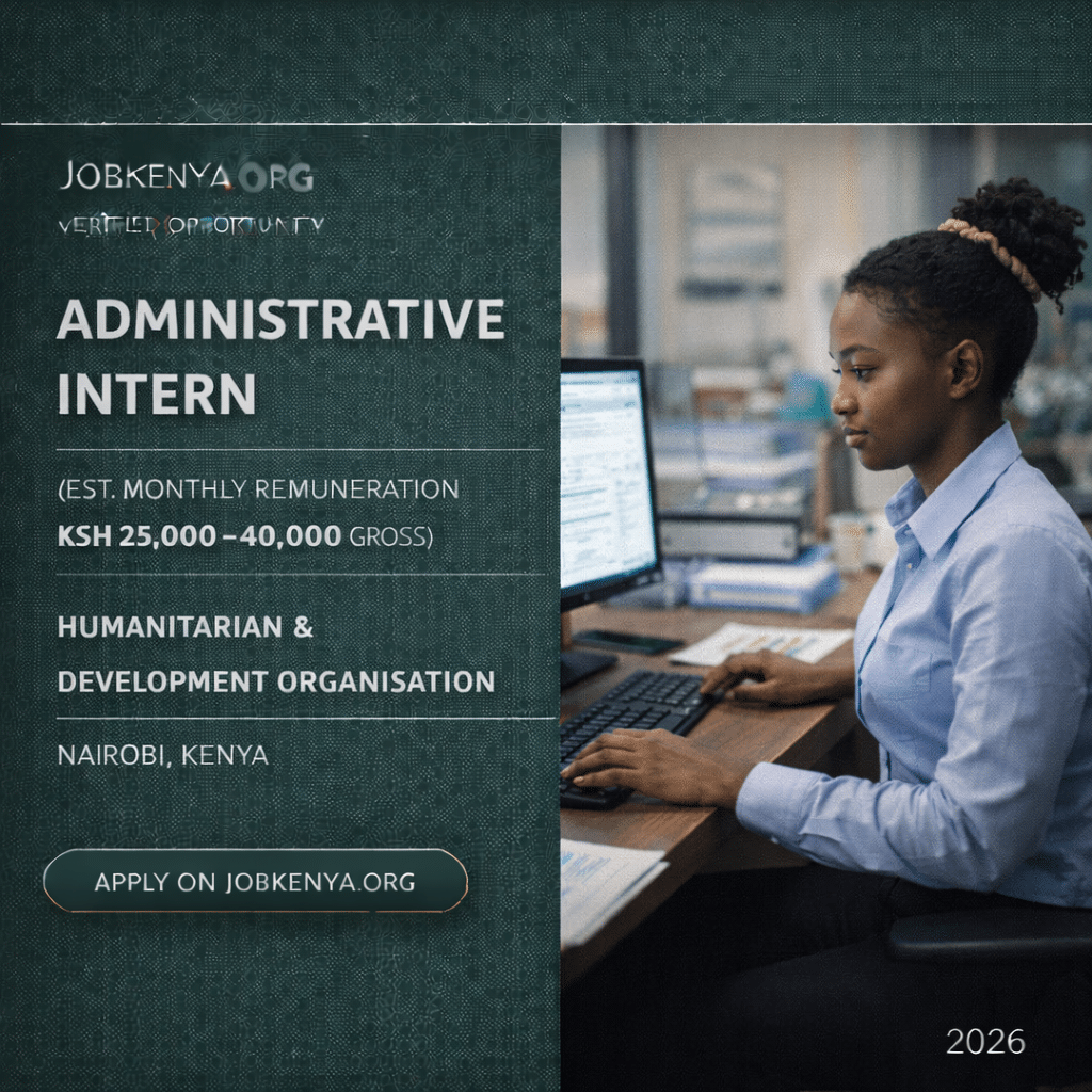 ADMINISTRATIVE INTERN (EST. MONTHLY REMUNERATION KSH 25,000–40,000 GROSS) – HUMANITARIAN & DEVELOPMENT ORGANISATION | NAIROBI, KENYA – 2026