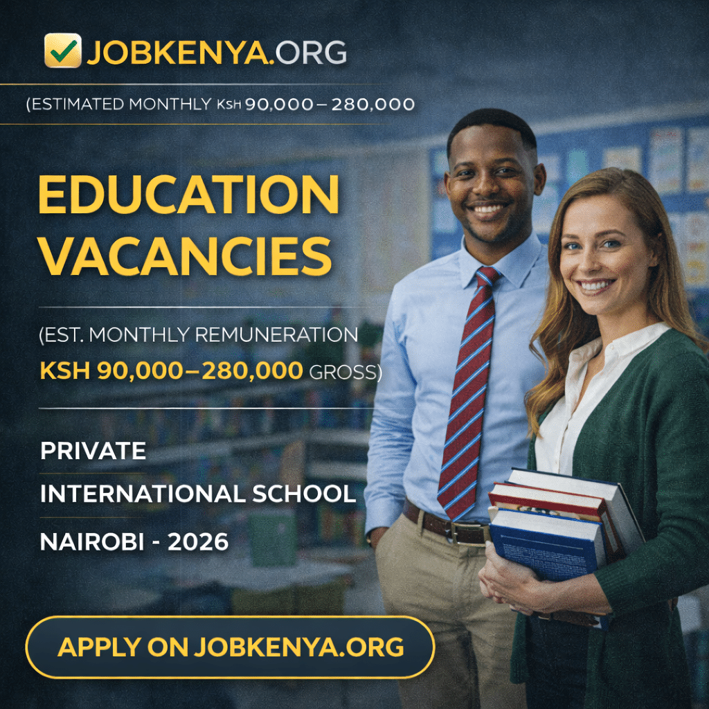 EDUCATION VACANCIES (EST. MONTHLY REMUNERATION KSH 90,000–280,000 GROSS) – PRIVATE INTERNATIONAL SCHOOL | NAIROBI – 2026