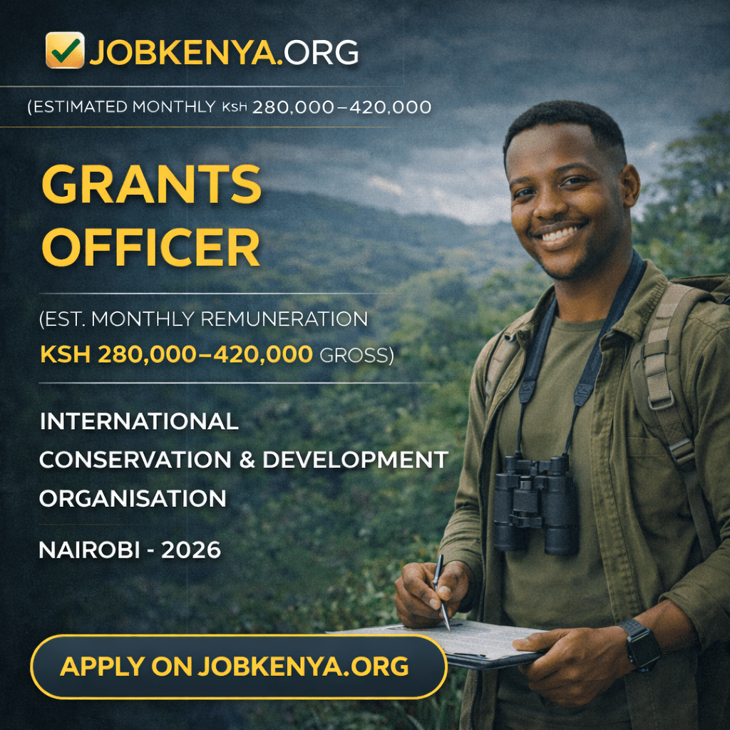 GRANTS OFFICER (EST. MONTHLY REMUNERATION KSH 280,000–420,000 GROSS) – INTERNATIONAL CONSERVATION & DEVELOPMENT ORGANISATION | NAIROBI - 2026